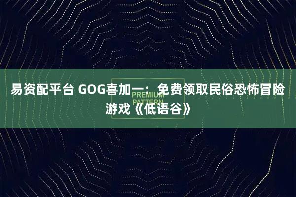 易资配平台 GOG喜加一：免费领取民俗恐怖冒险游戏《低语谷》