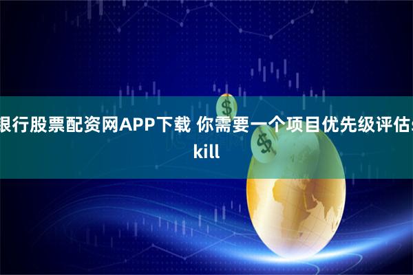 银行股票配资网APP下载 你需要一个项目优先级评估skill